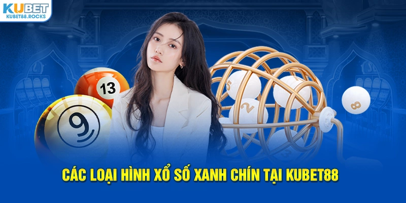 Các loại hình xổ số xanh chín tại Kubet88