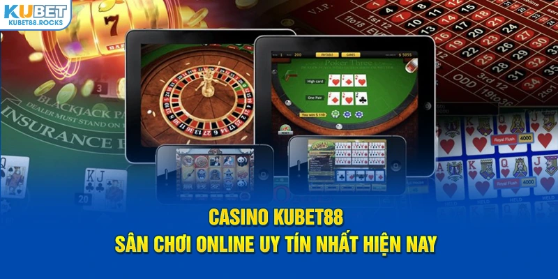 Casino Kubet88 - Sân chơi online uy tín nhất hiện nay