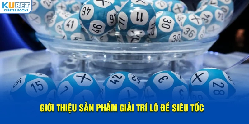 Giới thiệu sản phẩm giải trí lô đề siêu tốc