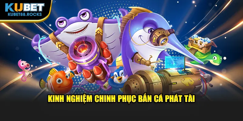 Kinh nghiệm chinh phục bắn cá Phát Tài