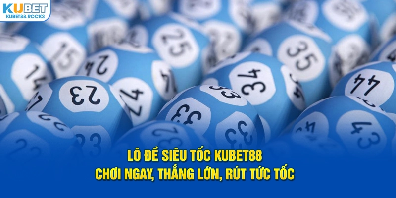 Ưu điểm của sảnh lô đề siêu tốc tại Kubet88