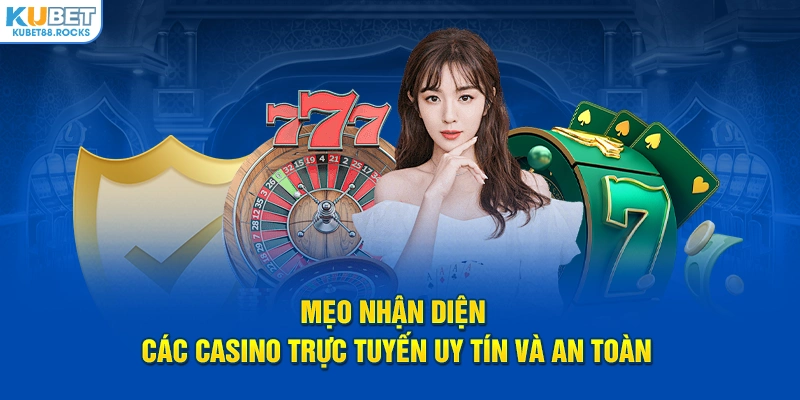 Chia sẻ mẹo nhận diện các casino trực tuyến uy tín và an toàn