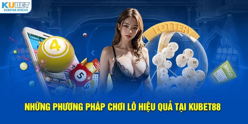 Những phương pháp chơi lô hiệu quả tại nhà cái Kubet88