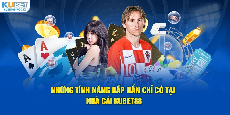 Những tính năng hấp dẫn chỉ có tại nhà cái Kubet88
