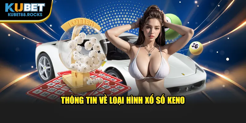 Thông tin chung loại hình xổ số Keno